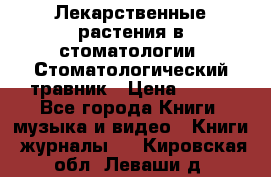 Лекарственные растения в стоматологии  Стоматологический травник › Цена ­ 456 - Все города Книги, музыка и видео » Книги, журналы   . Кировская обл.,Леваши д.